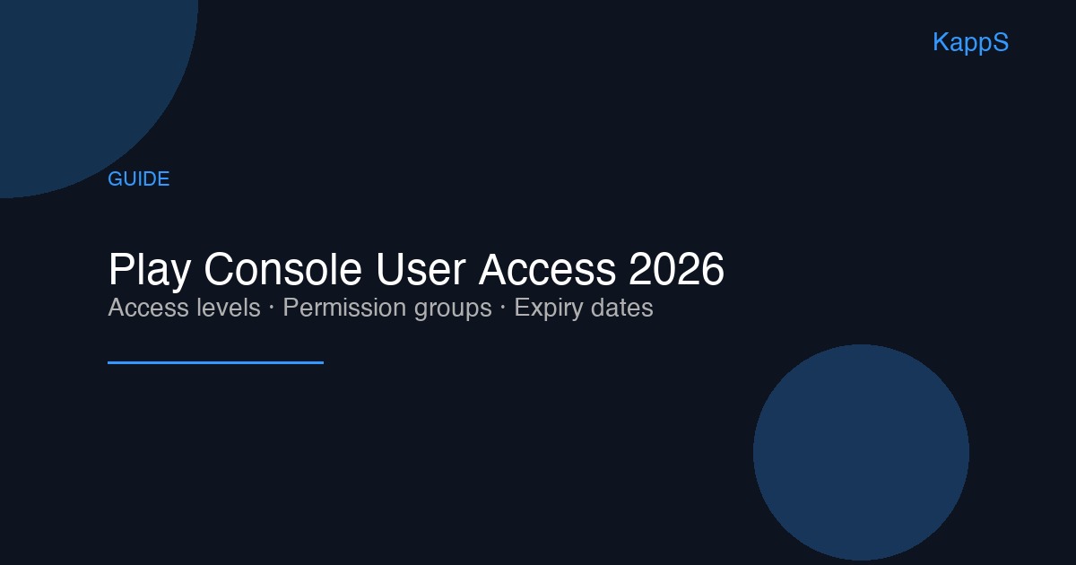 2026年Google Play Console用户与权限管理指南：访问层级、角色权限与访问到期日逐步操作