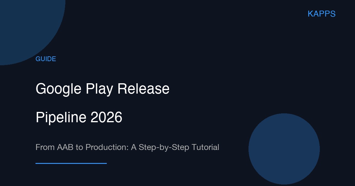 Google Play Release Pipeline in 2026: A Step-by-Step Tutorial from AAB to Production