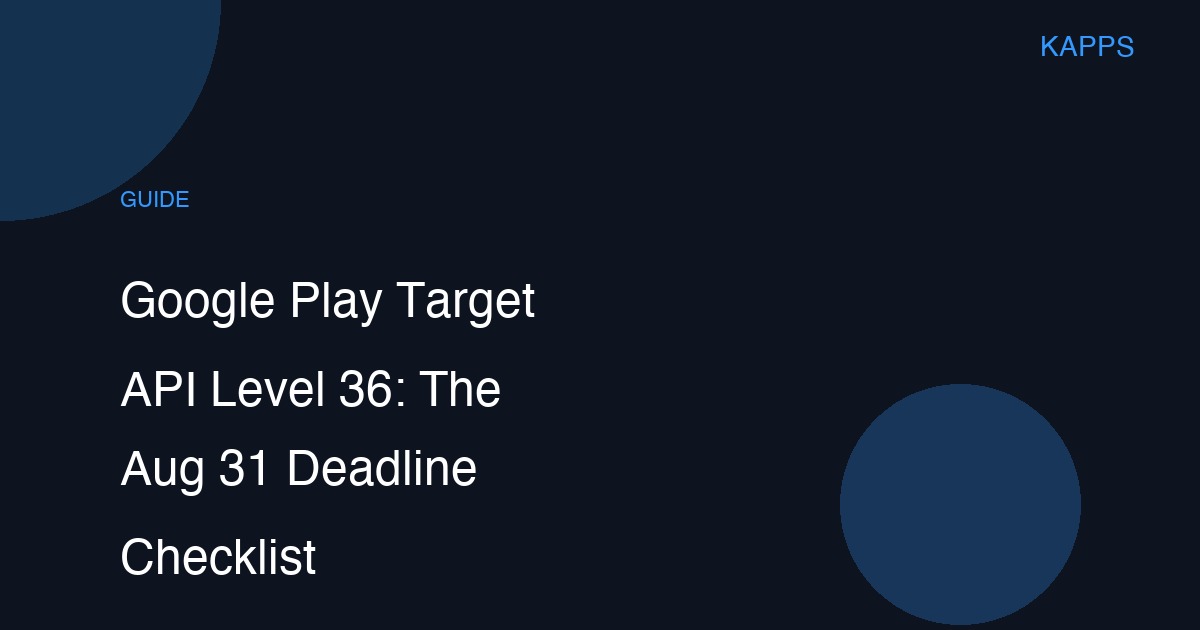 Google Play Target API Level 36 in 2026: The August 31 Deadline Checklist