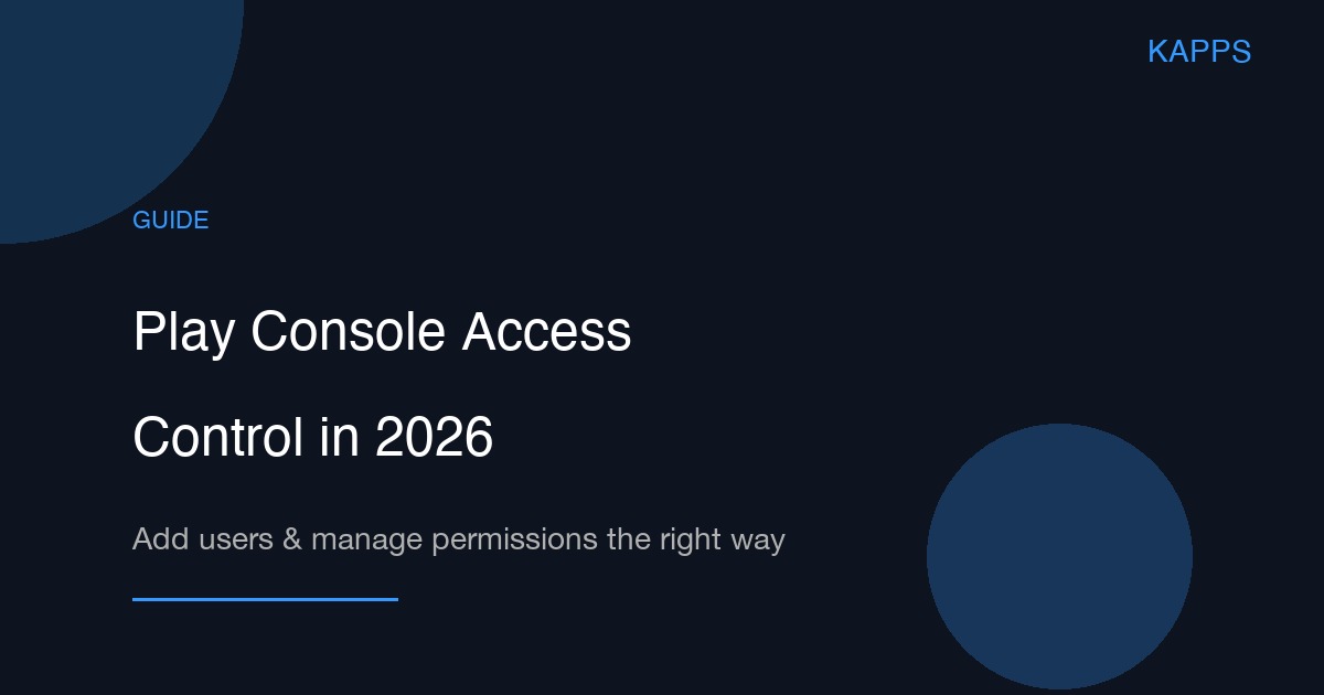 Google Play Console Access Control in 2026: A Step-by-Step Tutorial for Adding Users and Managing Permissions