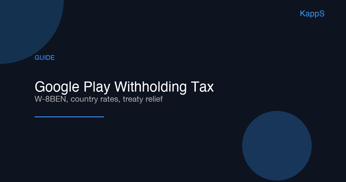 Google Play Withholding Tax in 2026: A Step-by-Step Guide to W-8BEN, Country Rates, and Treaty Relief